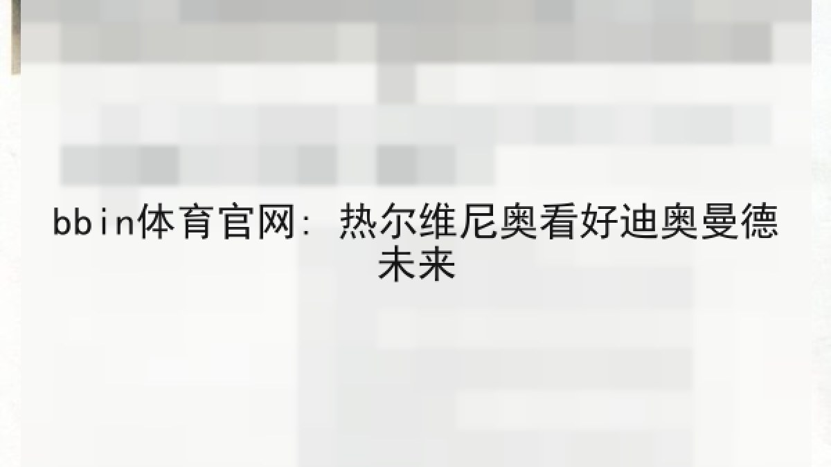 bbin体育官网: 热尔维尼奥看好迪奥曼德未来 bbin体育官网: 热尔维尼奥看好迪奥曼德未来